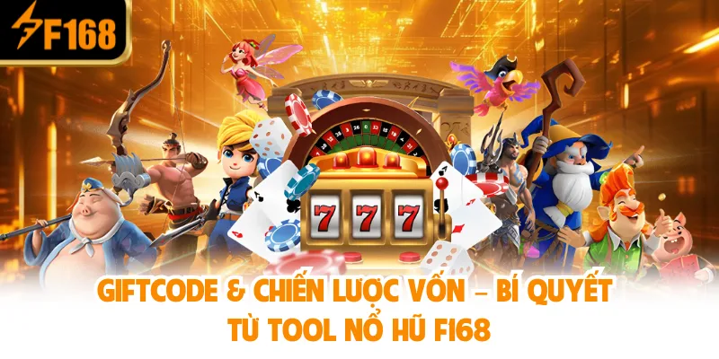 Giftcode & chiến lược vốn – Bí quyết từ Tool Nổ Hũ F168